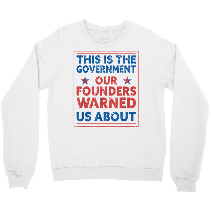 America This Is The Government Our Founders Warned Us About T Shirt Crewneck Sweatshirt | Artistshot