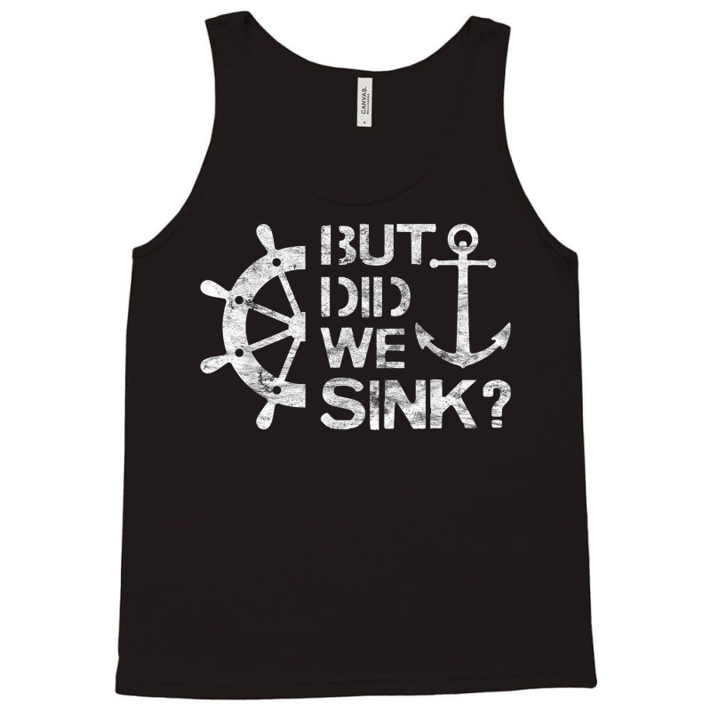 But Did We Sink   Sailboat Sail Boating Captain Sailing T Shirt Tank Top | Artistshot