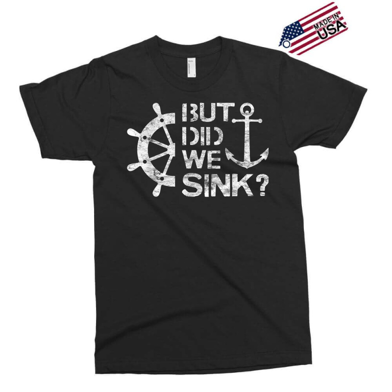 But Did We Sink   Sailboat Sail Boating Captain Sailing T Shirt Exclusive T-shirt | Artistshot