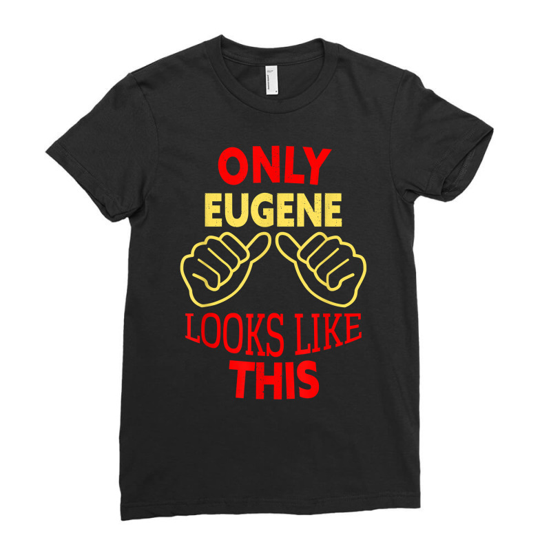 Mens Only Eugene Looks Like This Funny Eugene Name T Shirt Ladies Fitted T-Shirt by gillanbepicaia | Artistshot