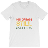 His Dream Still Matters Martin Luther King Day Human Rights T-shirt | Artistshot