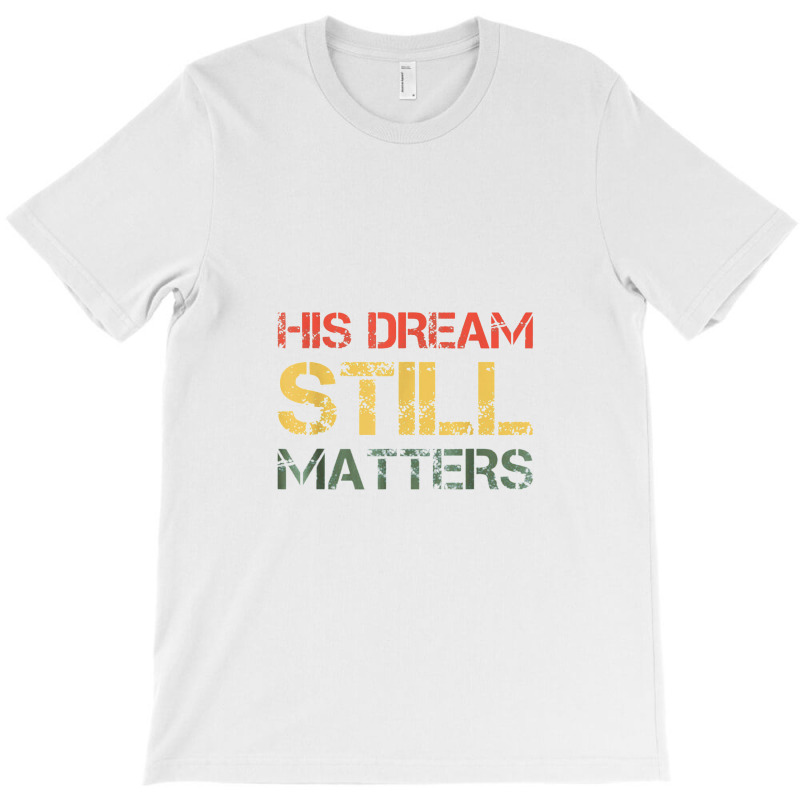 His Dream Still Matters Martin Luther King Day Human Rights T-Shirt by musuhdalan | Artistshot