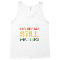 His Dream Still Matters Martin Luther King Day Human Rights Tank Top | Artistshot