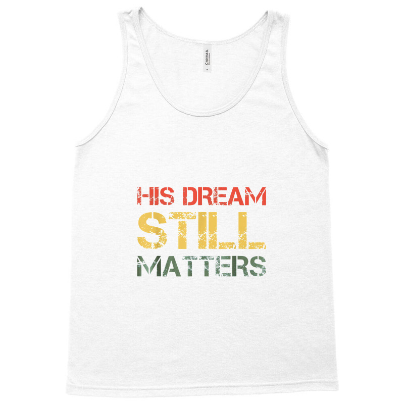 His Dream Still Matters Martin Luther King Day Human Rights Tank Top by musuhdalan | Artistshot