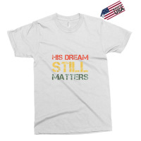 His Dream Still Matters Martin Luther King Day Human Rights Exclusive T-shirt | Artistshot