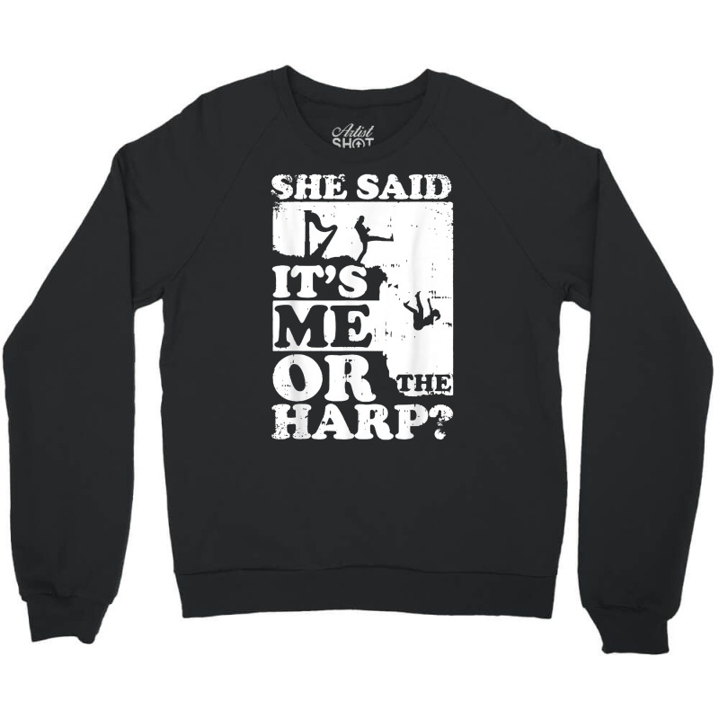 Musical Harpist Orchestra Funny She Said It's Me Or The Harp T Shirt Crewneck Sweatshirt | Artistshot