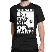 Musical Harpist Orchestra Funny She Said It's Me Or The Harp T Shirt Classic T-shirt | Artistshot