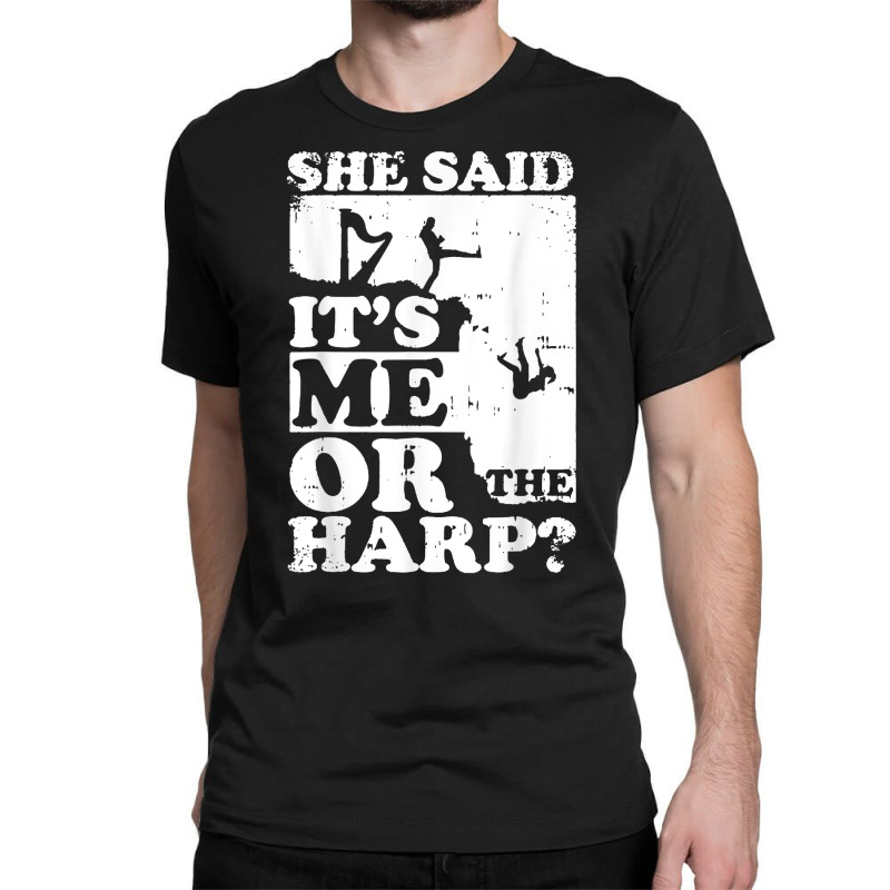 Musical Harpist Orchestra Funny She Said It's Me Or The Harp T Shirt Classic T-shirt | Artistshot