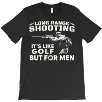 Long Range Shooting It's Like Golf But For Men T Shirt T-shirt | Artistshot