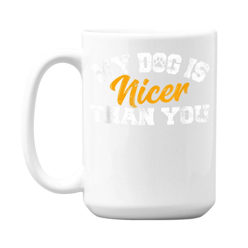 My Dog Is Nicer Than You Funny Dog Lover Dog Owners Puppy T Shirt 15 Oz Coffee Mug | Artistshot