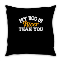 My Dog Is Nicer Than You Funny Dog Lover Dog Owners Puppy T Shirt Throw Pillow | Artistshot