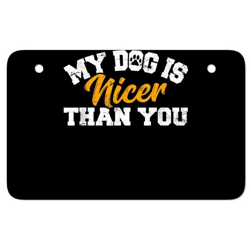 My Dog Is Nicer Than You Funny Dog Lover Dog Owners Puppy T Shirt Atv License Plate | Artistshot