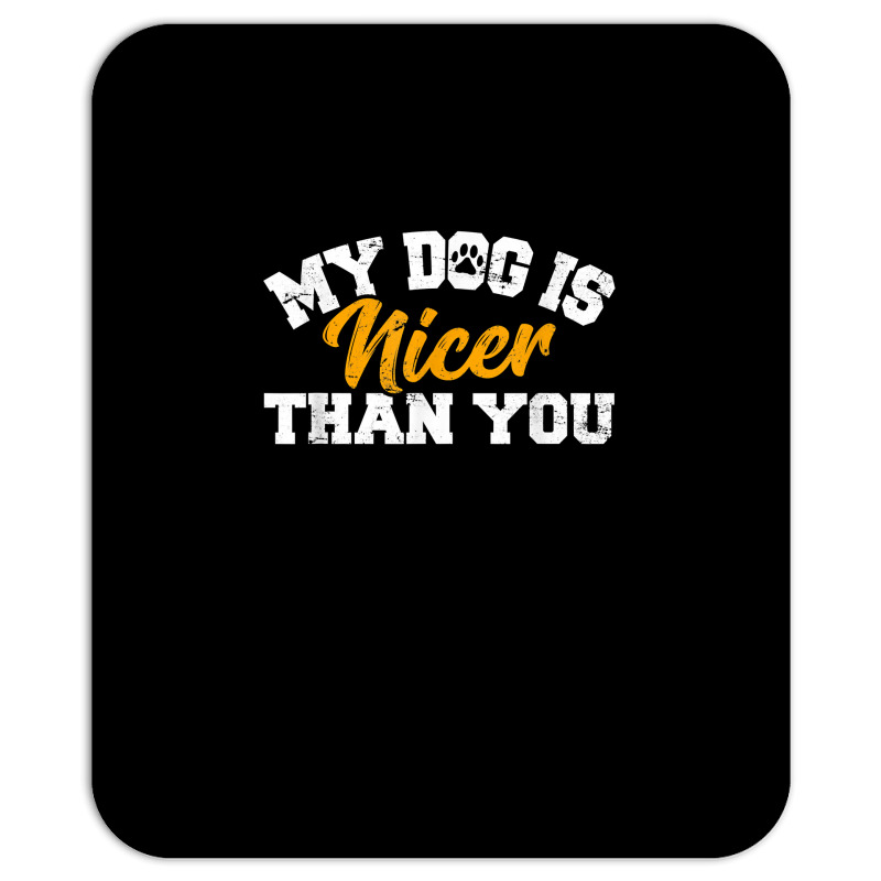 My Dog Is Nicer Than You Funny Dog Lover Dog Owners Puppy T Shirt Mousepad | Artistshot