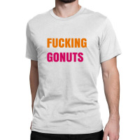 Fucking Gonuts Classic T-shirt | Artistshot