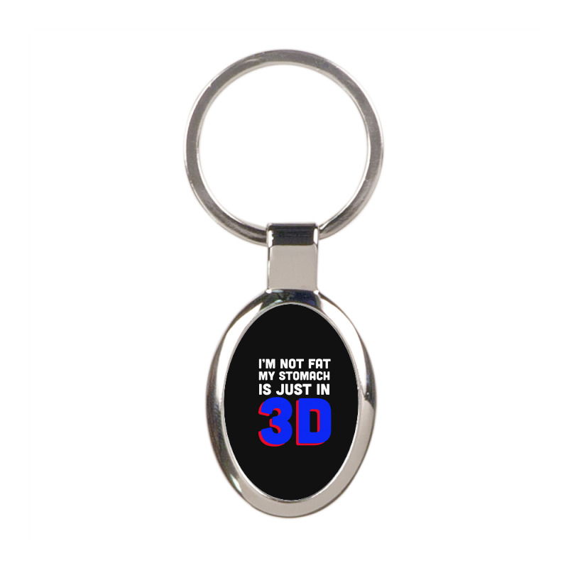I'm Not Fat My Stomach Is Just In 3d1 01 Oval Keychain | Artistshot