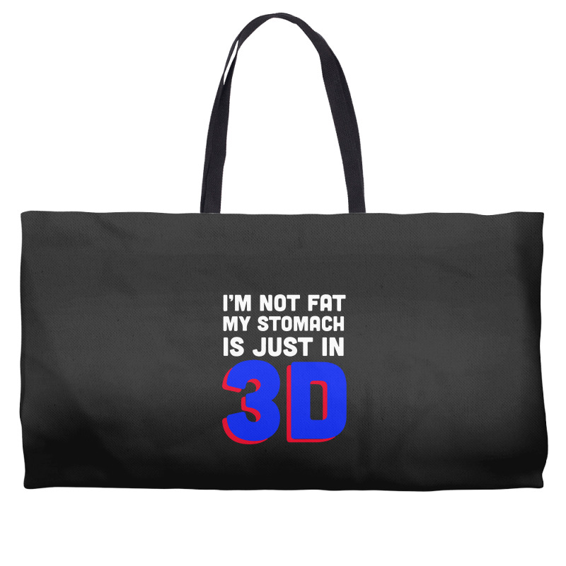 I'm Not Fat My Stomach Is Just In 3d1 01 Weekender Totes | Artistshot