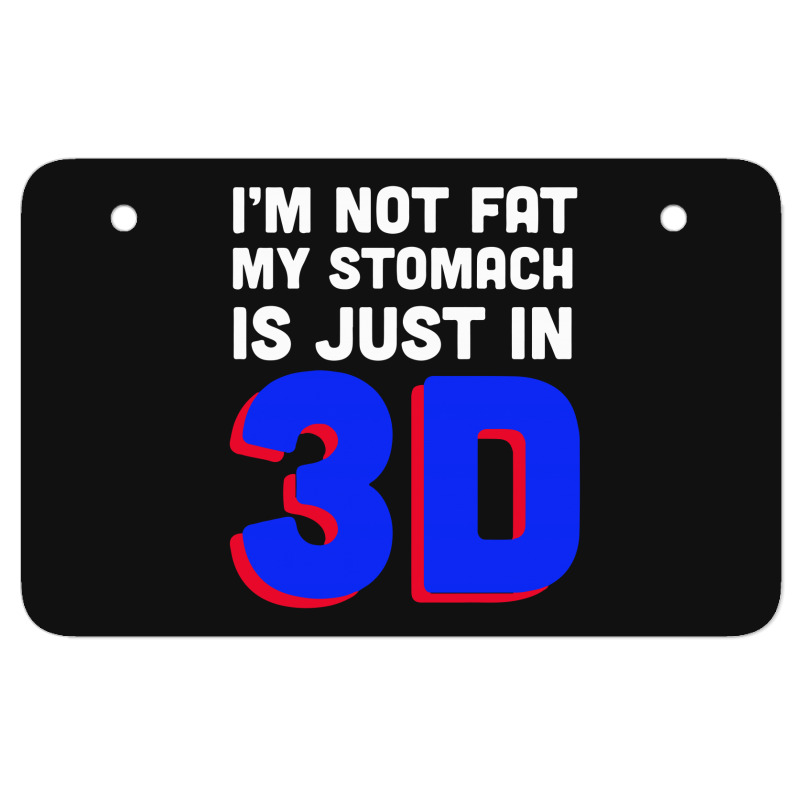 I'm Not Fat My Stomach Is Just In 3d1 01 Atv License Plate | Artistshot