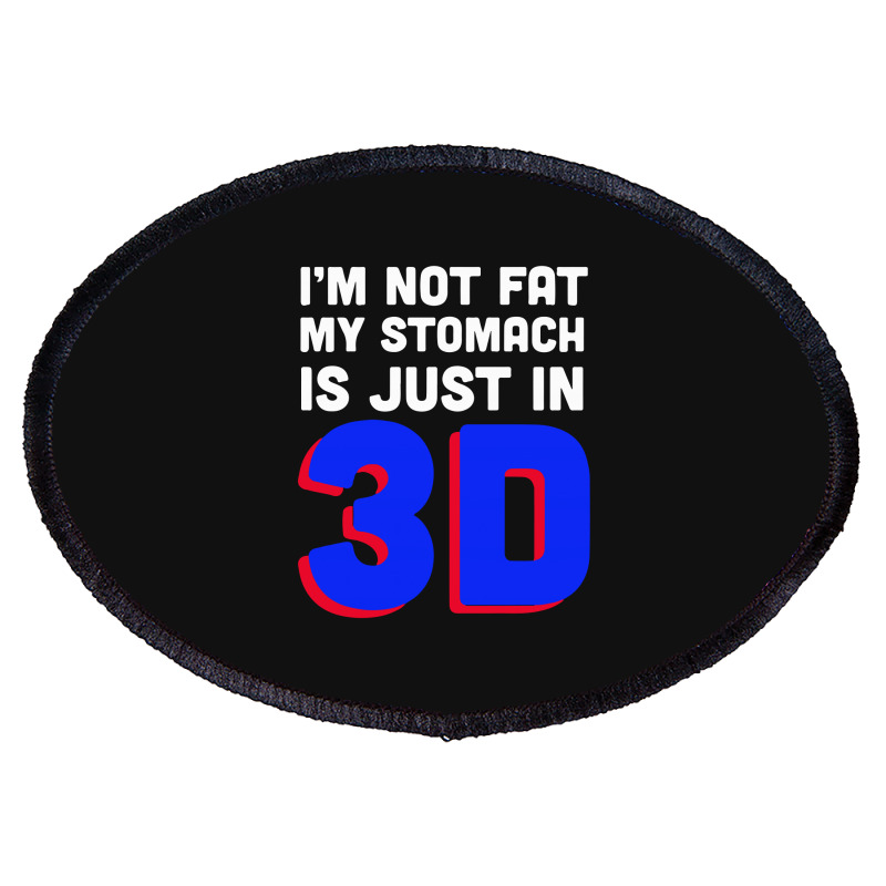 I'm Not Fat My Stomach Is Just In 3d1 01 Oval Patch | Artistshot