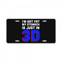 I'm Not Fat My Stomach Is Just In 3d1 01 License Plate | Artistshot