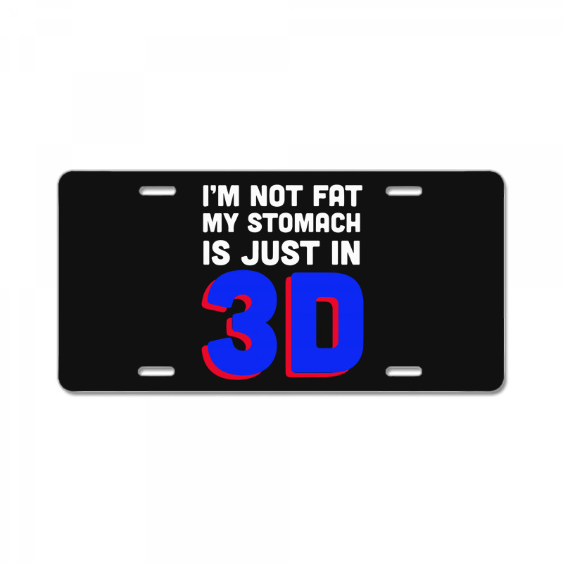 I'm Not Fat My Stomach Is Just In 3d1 01 License Plate | Artistshot