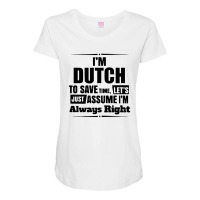 I'm Dutch To Save Time Let's Just Assume I'm Alway Maternity Scoop Neck T-shirt | Artistshot