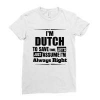 I'm Dutch To Save Time Let's Just Assume I'm Alway Ladies Fitted T-shirt | Artistshot