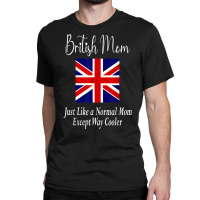 British Mom Quote   United Kingdom Great Britain Flag T Shirt Classic T-shirt | Artistshot