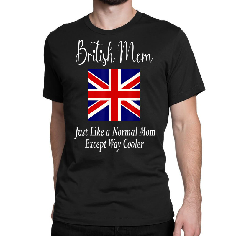 British Mom Quote   United Kingdom Great Britain Flag T Shirt Classic T-shirt | Artistshot