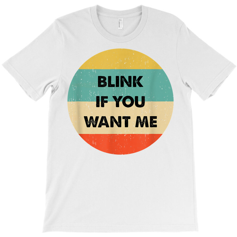 Blink If You Want Me T Shirt T-Shirt by abdurrehmancappucci | Artistshot