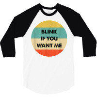 Blink If You Want Me T Shirt 3/4 Sleeve Shirt | Artistshot