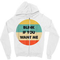 Blink If You Want Me T Shirt Zipper Hoodie | Artistshot