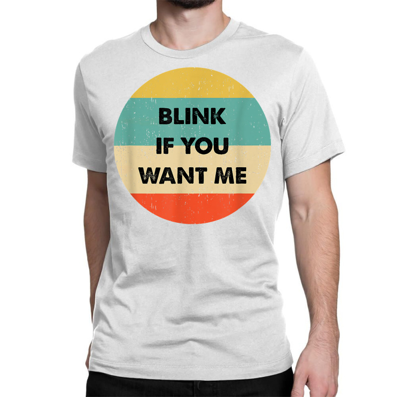 Blink If You Want Me T Shirt Classic T-shirt by abdurrehmancappucci | Artistshot