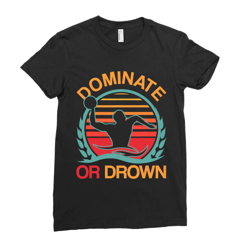 Water Polo Dominate Or Drown Funny Waterpolo Player T Shirt Ladies Fitted T-Shirt by HUUY | Artistshot