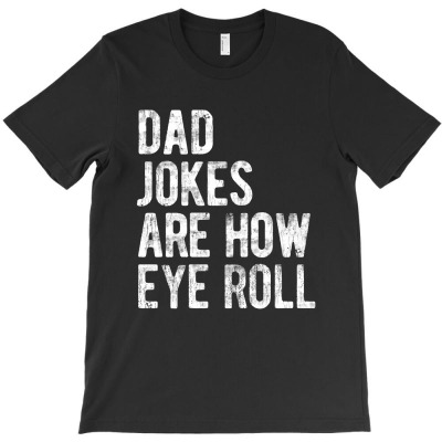 Dad Jokes Are How Eye Roll T-shirt Designed By Spencer C Thompson