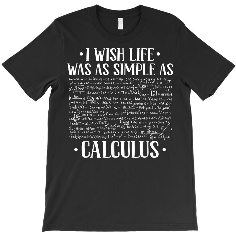 I Wish Life Was As Simple As Calculus   Mathematics Calculus T Shirt T-shirt | Artistshot