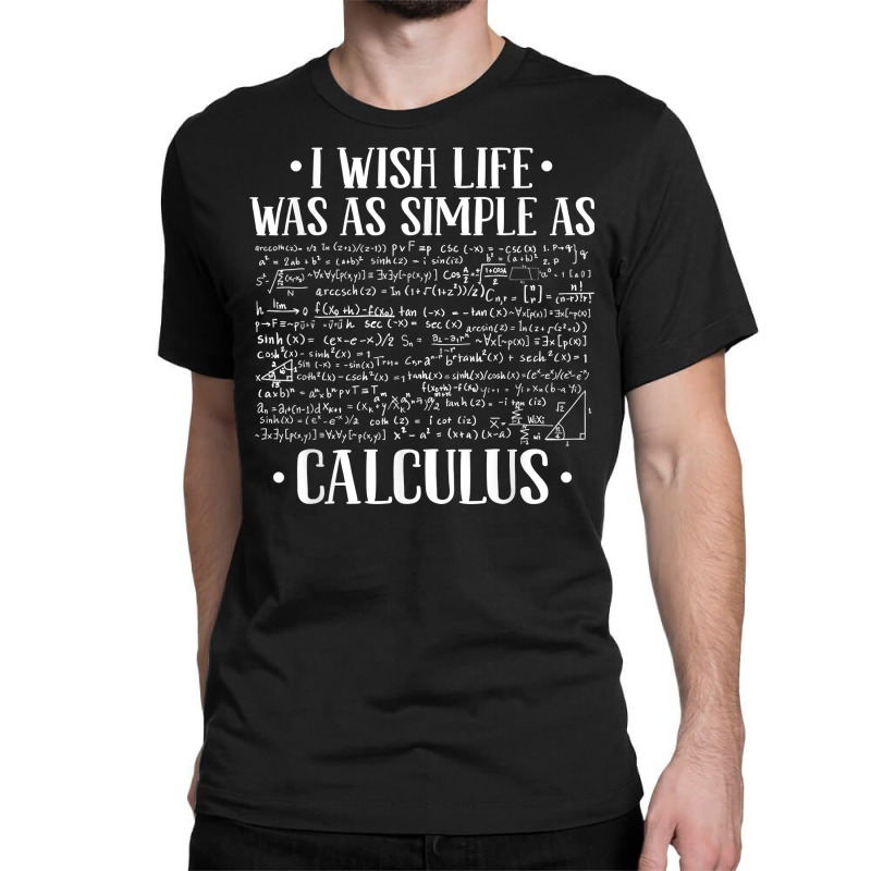 I Wish Life Was As Simple As Calculus   Mathematics Calculus T Shirt Classic T-shirt | Artistshot