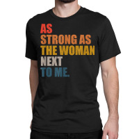 As Strong As The Woman Next To Me, Vintage Retro T Shirt Classic T-shirt | Artistshot