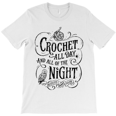 Crochet All Day And All Of The Night White T-shirt Designed By Spencer C Thompson