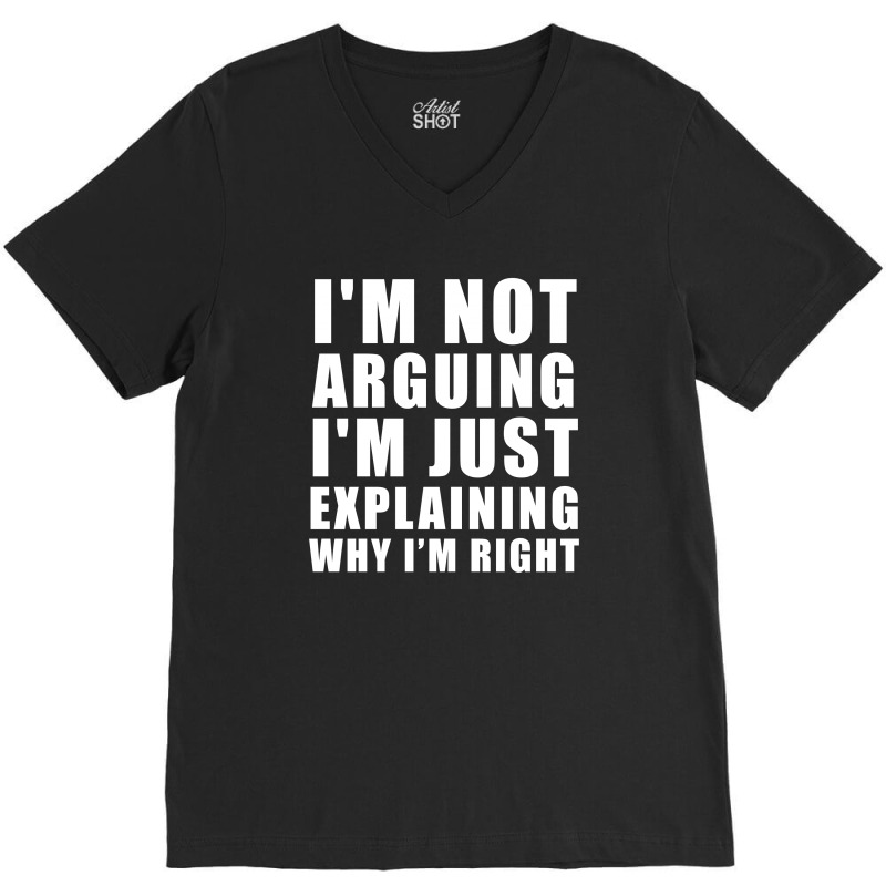 I'm Not Arguing I'm Just Explaining V-Neck Tee by designby21 | Artistshot