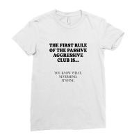 Womens The First Rule Of The Passive Aggressive Club It's Fine Ladies Fitted T-shirt | Artistshot