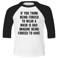 If You Think Being Forced Toddler 3/4 Sleeve Tee | Artistshot