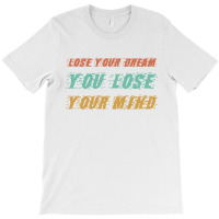 Lose Your Dream T-shirt | Artistshot