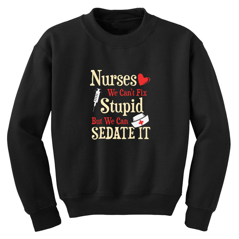 Funny For Nurses We Can't Fix Stupid But We Can Sedate It Youth Sweatshirt by perawatanbu | Artistshot