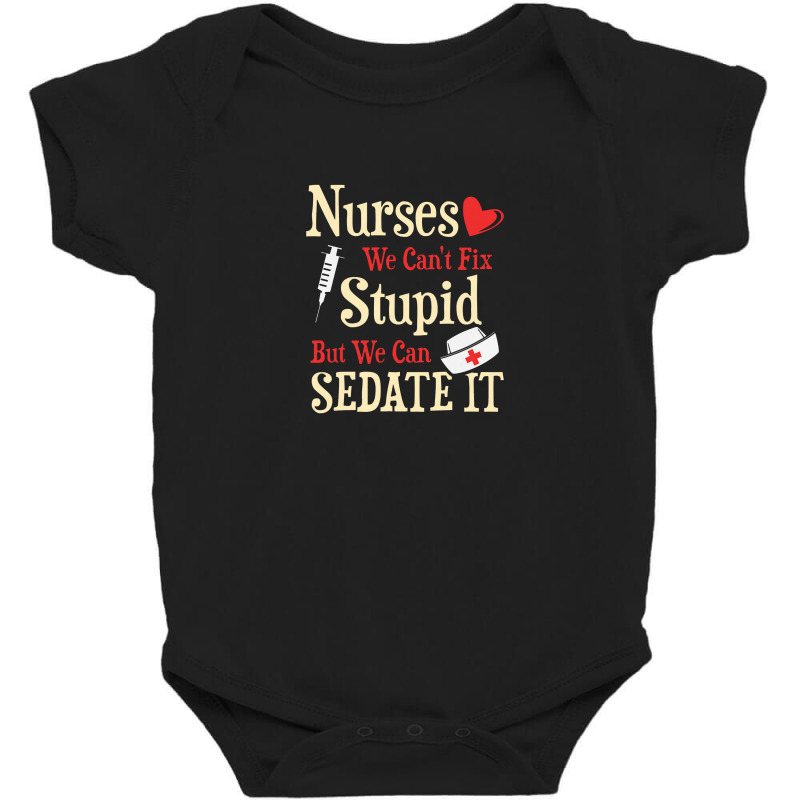 Funny For Nurses We Can't Fix Stupid But We Can Sedate It Baby Bodysuit by perawatanbu | Artistshot