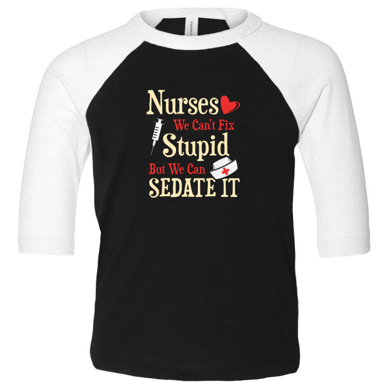 Funny For Nurses We Can't Fix Stupid But We Can Sedate It Toddler 3/4 Sleeve Tee by perawatanbu | Artistshot