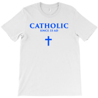 Catholic Since 33 Ad T-shirt | Artistshot