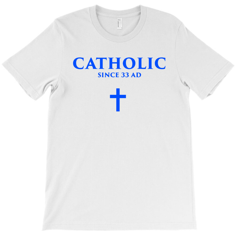 Catholic Since 33 Ad T-shirt | Artistshot