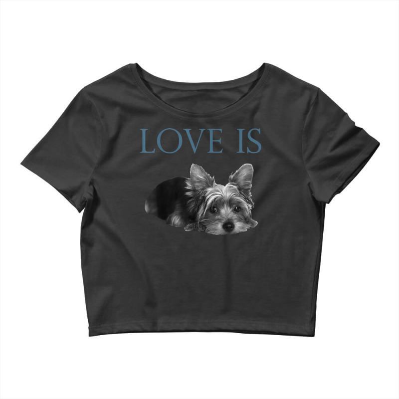 Love Is Yorkshire Terrier Yorkie T Shirt Crop Top by johnjosephmenk | Artistshot