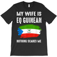 My Wife Is Eq Guinean Nothing Scare Me Flag Guinea Heritage T Shirt T-shirt | Artistshot