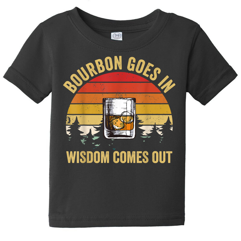 Bourbon Goes In Wisdom Comes Out Vintage Bourbon Lovers T Shirt Baby Tee by gillanbepicaia | Artistshot